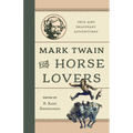 Mark Twain for Horse Lovers: True and Imaginary Adventures with Horses and Their Kin