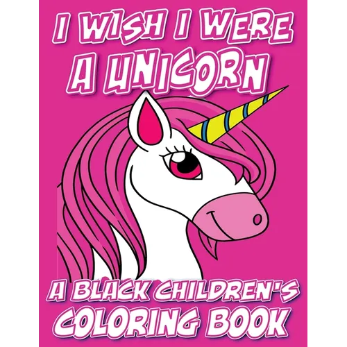 I Wish I Were A Unicorn - A Black Children's Coloring Book: A Colorful Adventure For Little Artists