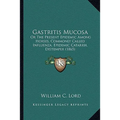 Gastritis Mucosa: Or The Present Epidemic Among Horses, Commonly Called Influenza, Epidemic Catarrh, Distemper (1865)