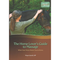 The Horse Lover's Guide to Massage: What Your Horse Wants You to Know