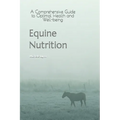 Equine Nutrition: A Comprehensive Guide to Optimal Health and Well-being