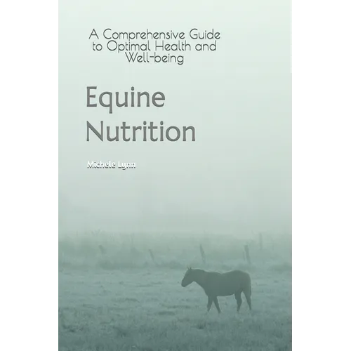 Equine Nutrition: A Comprehensive Guide to Optimal Health and Well-being