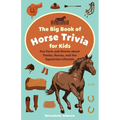 The Big Book of Horse Trivia for Kids: Fun Facts and Stories about Ponies, Horses, and the Equestrian Lifestyle
