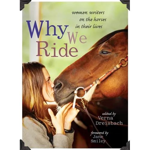 Why We Ride: Women Writers on the Horses in Their Lives