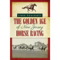 The Golden Age of New Jersey Horse Racing
