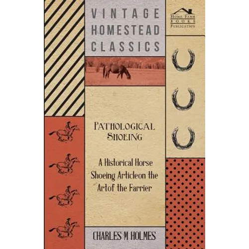 Pathological Shoeing - A Historical Horse Shoeing Article on the Art of the Farrier