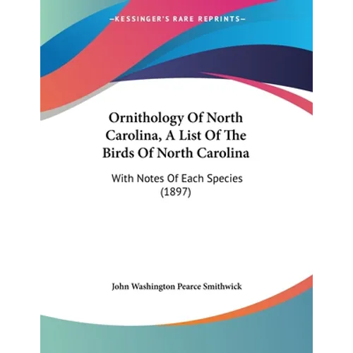 Ornithology Of North Carolina, A List Of The Birds Of North Carolina: With Notes Of Each Species (1897)