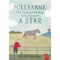 Pollyanne - The Rescued Donkey Who Became a Star: A Heartwarming Tale for 5 to 7 Year Olds About a Donkey Who Found Her Place in the World
