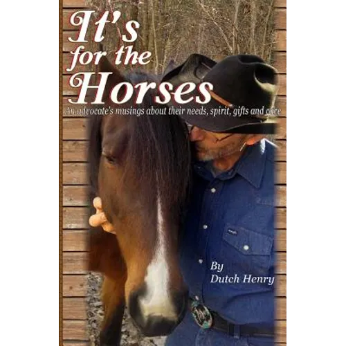 It's For The Horses: An advocate's musings about their needs, spirit, gifts and care