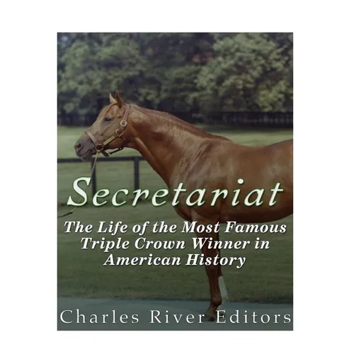 Secretariat: The Life of the Most Famous Triple Crown Winner in American History