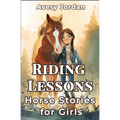 Riding Lessons: Horse Stories for Girls: Funny and Inspiring Tales for Kids Who Love to Ride