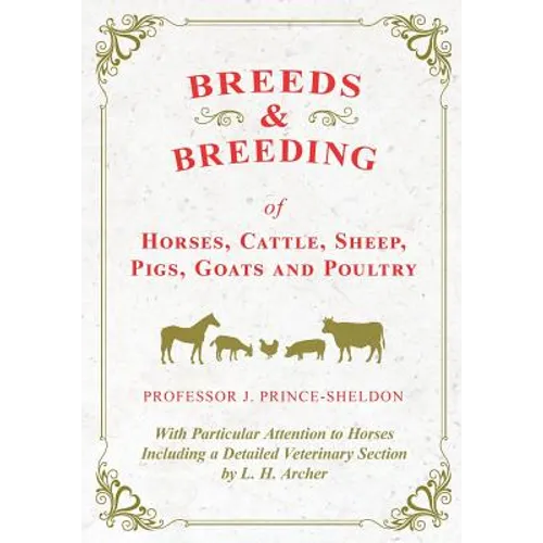Breeds and Breeding of Horses, Cattle, Sheep, Pigs, Goats and Poultry - With Particular Attention to Horses Including a Detailed Veterinary Section by