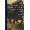 A History Of The Horse, In All Its Varieties And Uses