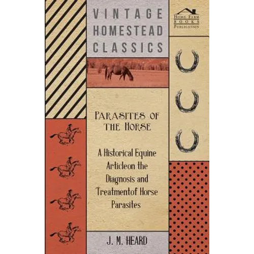 Parasites of the Horse - A Historical Equine Article on the Diagnosis and Treatment of Horse Parasites
