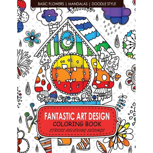 Fantastic Art Design Coloring Books [Basic Flowers, Mandalas, Doogle Style]: Adult Coloring Books Stress Relieving