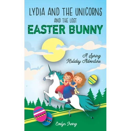 Lydia and the Unicorns and the Lost Easter Bunny: An Easter Bunny Chapter Book for Kids