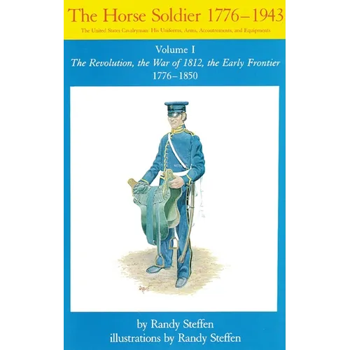 Horse Soldier, 1776-1850: The Revolution, the War of 1812, the Early Frontier 1776-1850 Volume 1