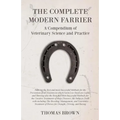 The Complete Modern Farrier - A Compendium of Veterinary Science and Practice - Showing the Best and most Successful Methods for the Prevention of all
