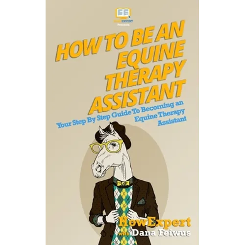 How To Be An Equine Therapy Assistant: Your Step-By-Step Guide To Becoming An Equine Therapy Assistant