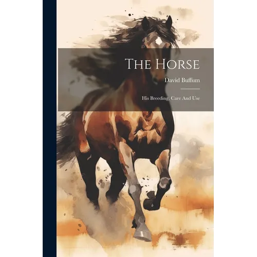 The Horse: His Breeding, Care And Use