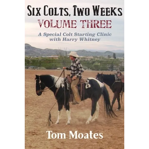 Six Colts, Two Weeks, Volume Three: A Special Colt Starting Clinic with Harry Whitney
