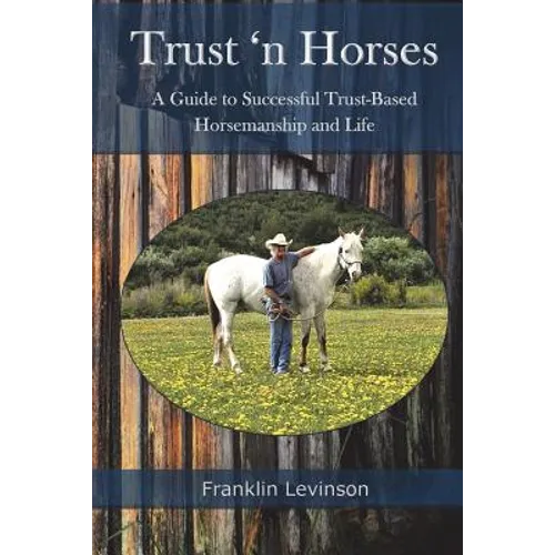 Trust 'n Horses: A Guide to Successful Trust-Based Horsemanship and Life
