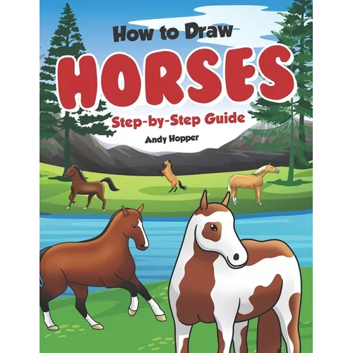 How to Draw Horses Step-by-Step Guide: Best Horse Drawing Book for You and Your Kids