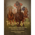 The Legacy System: The most comprehensive - profitable horseracing selection method ever published