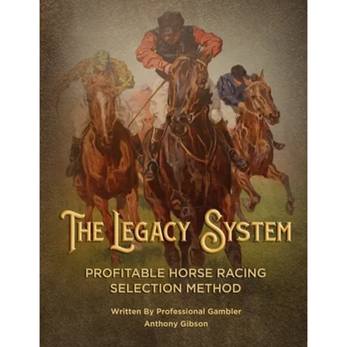 The Legacy System: The most comprehensive - profitable horseracing selection method ever published