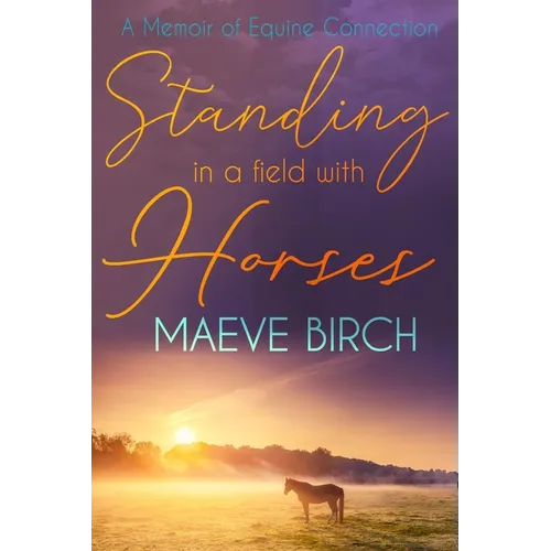 Standing in a Field With Horses: A Memoir of Equine Connection