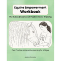 Equine Empowerment Workbook: The Art and Science of Positive Horse Training