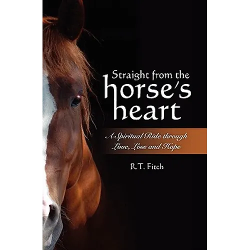 Straight from the Horse's Heart: A Spiritual Ride through Love, Loss and Hope