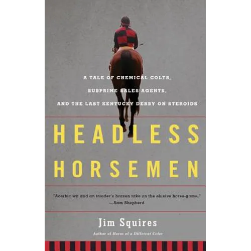 Headless Horsemen: A Tale of Chemical Colts, Subprime Sales Agents, and the Last Kentucky Derby on Steroids