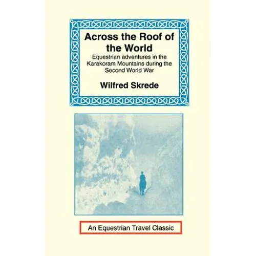 Across the Roof of the World: Equestrian Adventures in the Karakoram Mountains During the Second World War