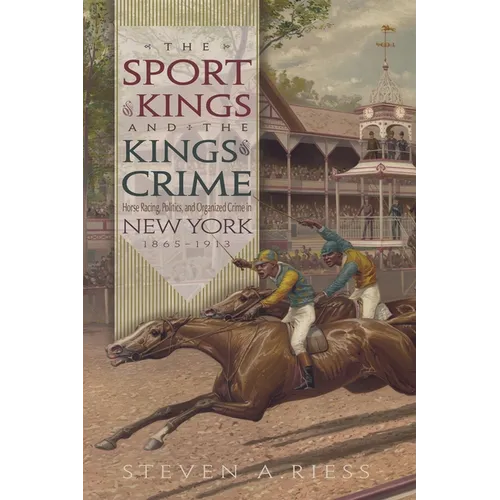 The Sport of Kings and the Kings of Crime: Horse Racing, Politics, and Organized Crime in New York 1865--1913