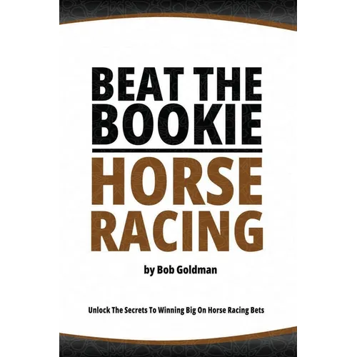 Beat the Bookie - Horse Racing: Unlock The Secrets To Big Winnings