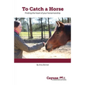 To Catch A Horse: Finding the Heart of Your Horsemanship