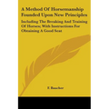 A Method Of Horsemanship Founded Upon New Principles: Including The Breaking And Training Of Horses; With Instructions For Obtaining A Good Seat