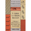 A Guide to Horse Breeds - A Collection of Historical Articles on Horse Varieties from Around the World