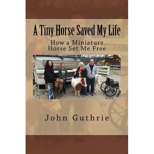 A Tiny Horse Saved My Life: How a Miniature Horse Set Me Free