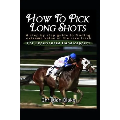 How to Pick Long Shots: A Step by Step Guide to Finding Extreme Value at the Race Track