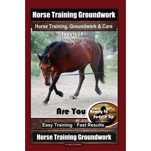 Horse Training Groundwork, Horse Training, Groundwork & Care By SaddleUP Horse Training, Are You Ready to Saddle Up? Easy Training * Fast Results, Hor