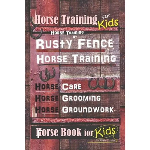 Horse Training for Kids, Horse Training By Rusty Fence Horse Training, Horse Care, Horse Grooming, Horse Groundwork, Horse Book for Kids