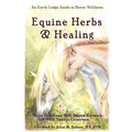 Equine Herbs & Healing: An Earth Lodge Guide to Horse Wellness