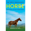 The Well-Mannered Horse: Developing an Ideal Equine Buddy