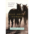 Wild about Horses: Our Timeless Passion for the Horse