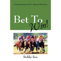 Bet to Win! a Handicapping Guide to Playing the Horses