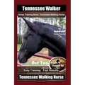 Tennessee Walker Horse Training Book, Tennessee Walking Horse By SaddleUP Horse Training, Are You Ready to Saddle Up? Easy Training * Fast Results, Te