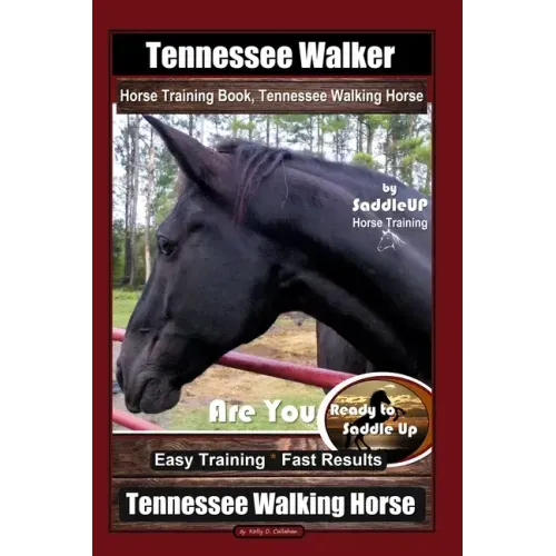 Tennessee Walker Horse Training Book, Tennessee Walking Horse By SaddleUP Horse Training, Are You Ready to Saddle Up? Easy Training * Fast Results, Te
