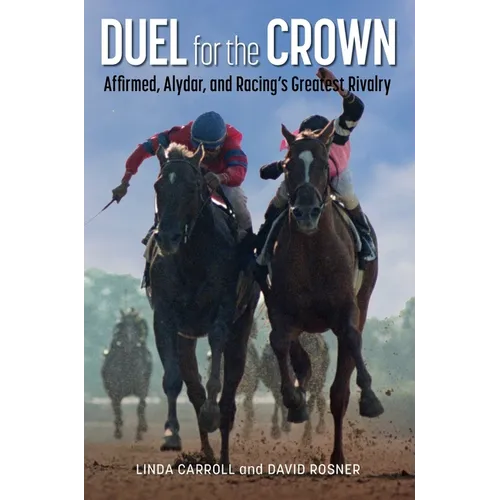 Duel for the Crown: Affirmed, Alydar, and Racing's Greatest Rivalry